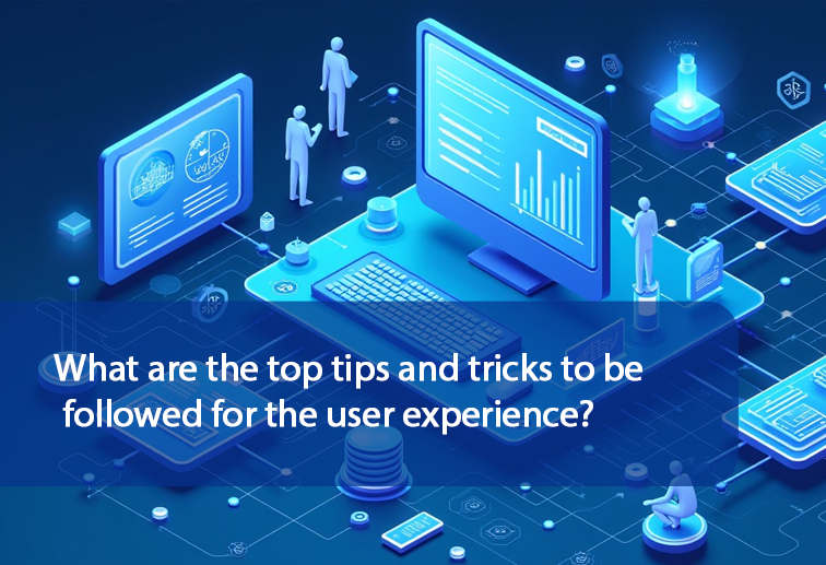 What are the top tips and tricks to be followed for the user experience?