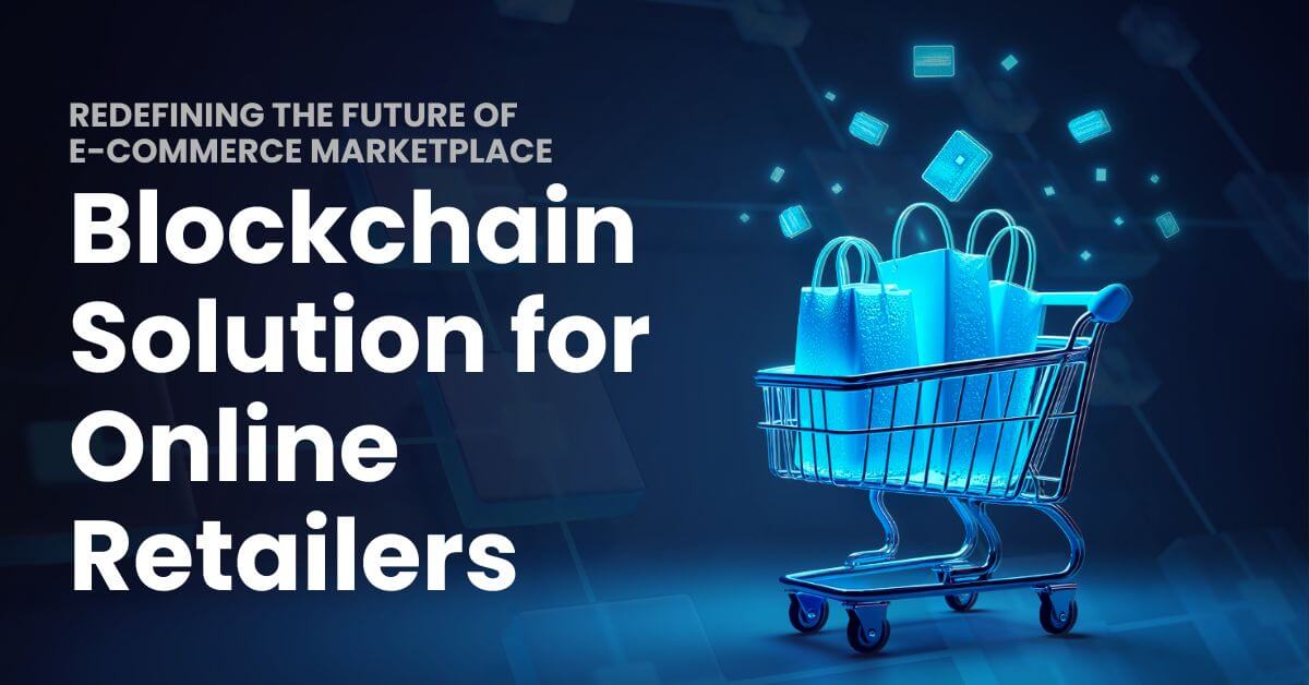 Blockchain Solution for Retailers: Powering the Future of E-Commerce Marketplace